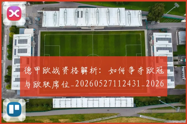 德甲欧战资格解析:如何争夺欧冠与欧联席位_20260527112431_20260609191502