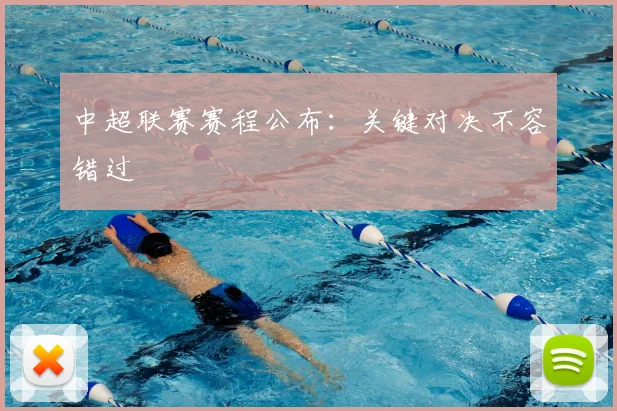 中超联赛赛程公布:关键对决不容错过
