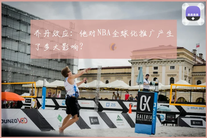 乔丹效应：他对NBA全球化推广产生了多大影响？