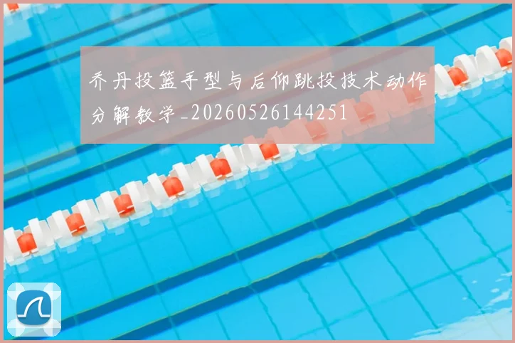 乔丹投篮手型与后仰跳投技术动作分解教学_20260526144251
